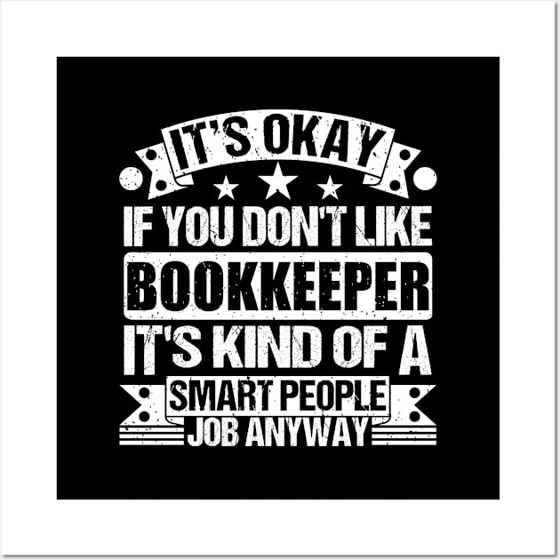 Bookkeeper lover It's Okay If You Don't Like Bookkeeper It's Kind Of A Smart People job Anyway Wall Art by Benzii-shop 